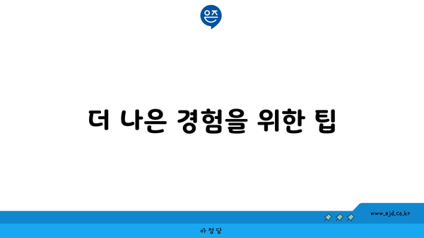 더 나은 경험을 위한 팁