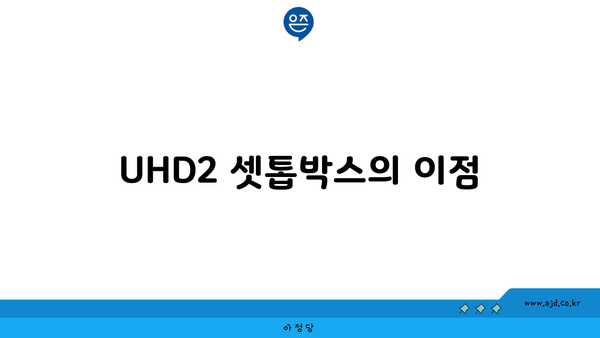 UHD2 셋톱박스의 이점