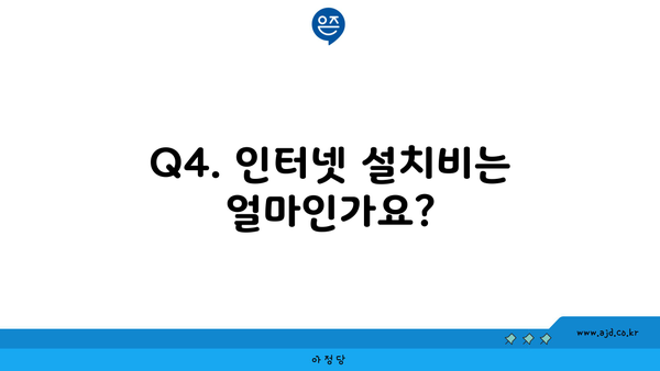 Q4. 인터넷 설치비는 얼마인가요?