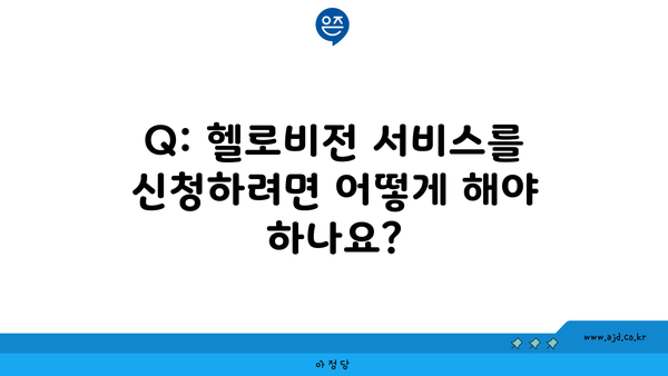 Q: 헬로비전 서비스를 신청하려면 어떻게 해야 하나요?