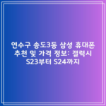 연수구 송도3동 삼성 휴대폰 추천 및 가격 정보: 갤럭시 S23부터 S24까지