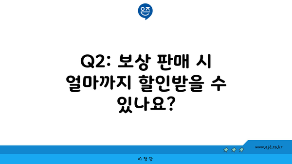 Q2: 보상 판매 시 얼마까지 할인받을 수 있나요?