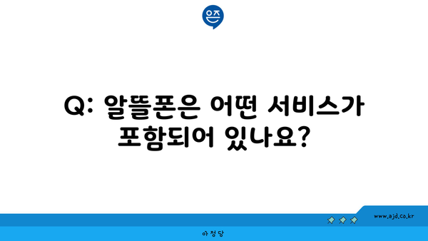 Q: 알뜰폰은 어떤 서비스가 포함되어 있나요?