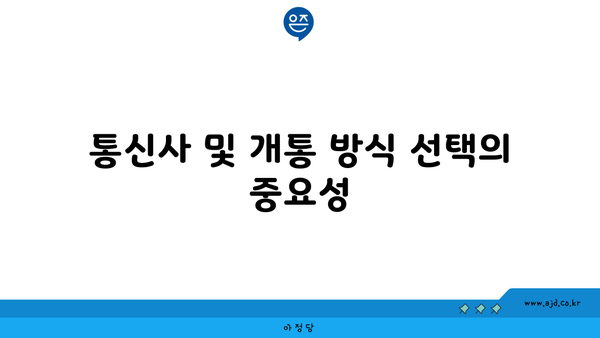 통신사 및 개통 방식 선택의 중요성