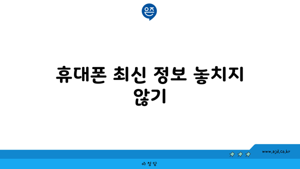 휴대폰 최신 정보 놓치지 않기