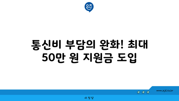 통신비 부담의 완화! 최대 50만 원 지원금 도입