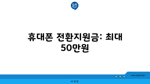 휴대폰 전환지원금: 최대 50만원