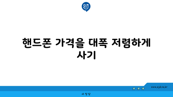 핸드폰 가격을 대폭 저렴하게 사기