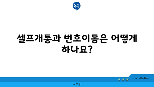 셀프개통과 번호이동은 어떻게 하나요?