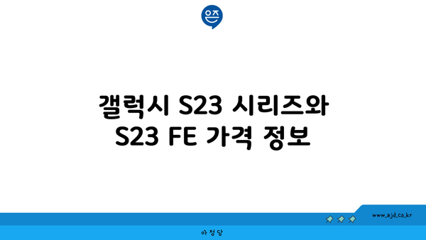 갤럭시 S23 시리즈와 S23 FE 가격 정보