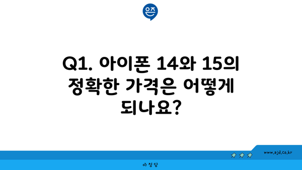 Q1. 아이폰 14와 15의 정확한 가격은 어떻게 되나요?