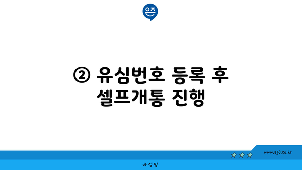 ② 유심번호 등록 후 셀프개통 진행