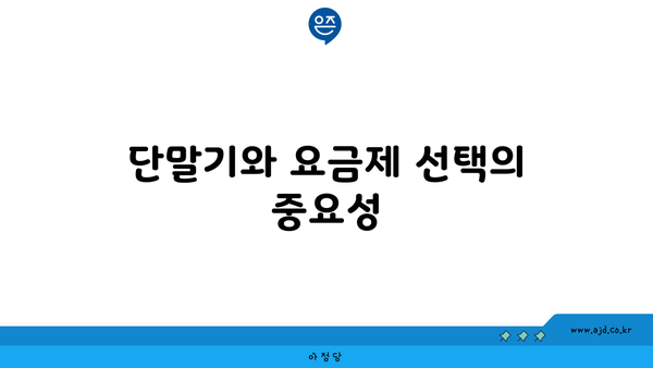 단말기와 요금제 선택의 중요성